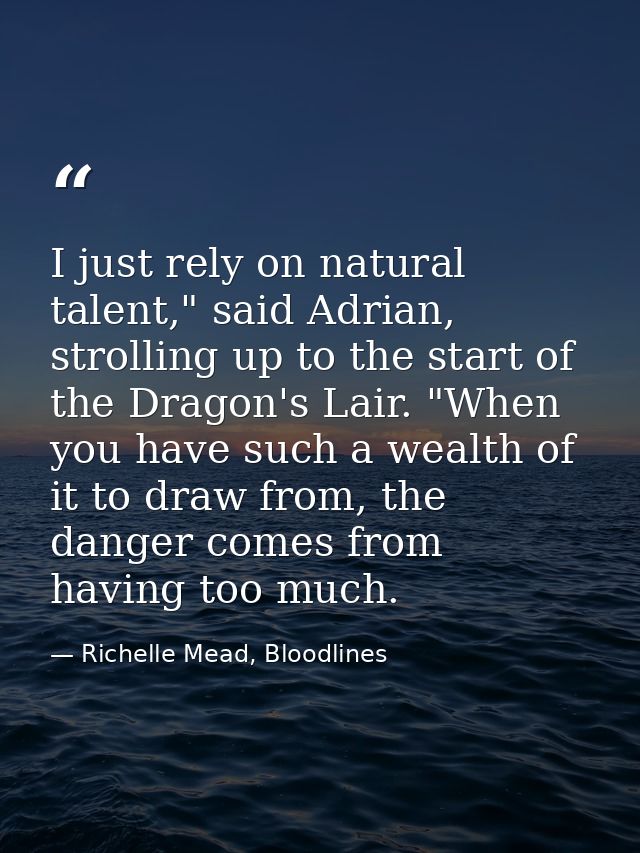I just rely on natural talent," said Adrian, strolling up to the start of the Dragon's Lair. "When you have such a wealt — Richelle Mead, Bloodlines