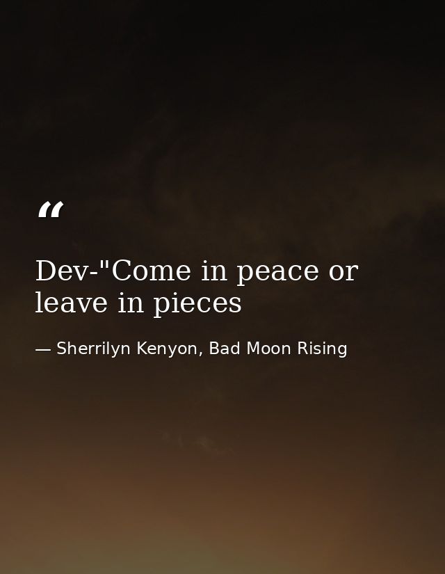 Dev-"Come in peace or leave in pieces — Sherrilyn Kenyon, Bad Moon Rising