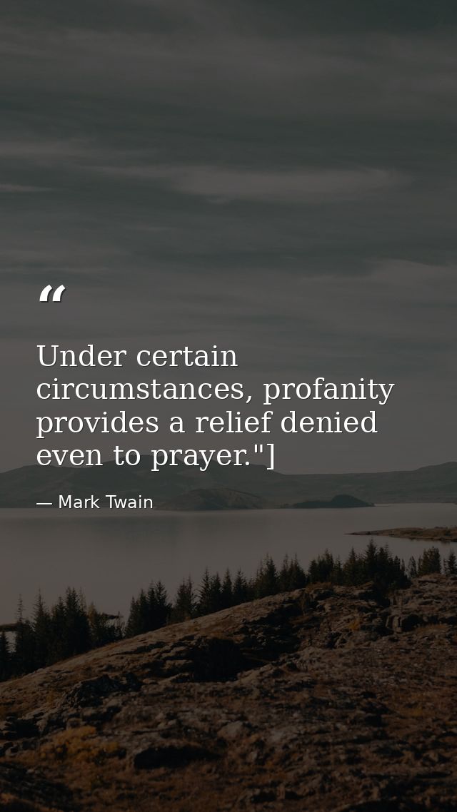 Under certain circumstances, profanity provides a relief denied even to prayer."] — Mark Twain