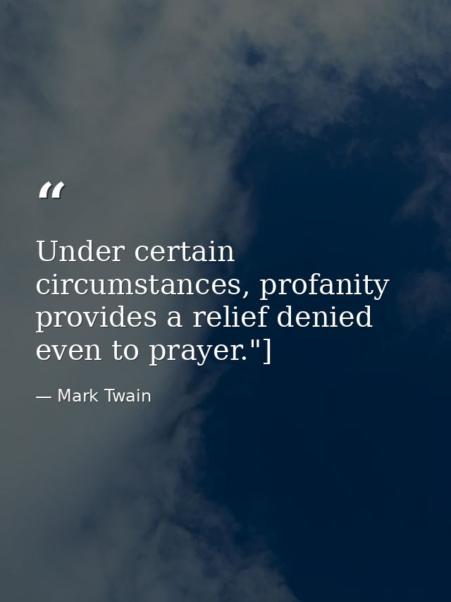 Under certain circumstances, profanity provides a relief denied even to prayer."] — Mark Twain
