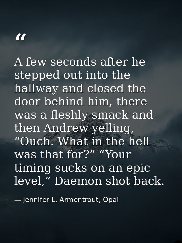 A few seconds after he stepped out into the hallway and closed the door behind him, there was a fleshly smack and then A — Jennifer L. Armentrout, Opal