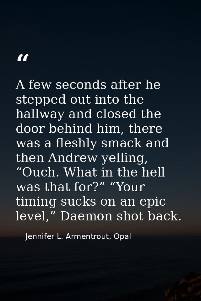 A few seconds after he stepped out into the hallway and closed the door behind him, there was a fleshly smack and then A — Jennifer L. Armentrout, Opal