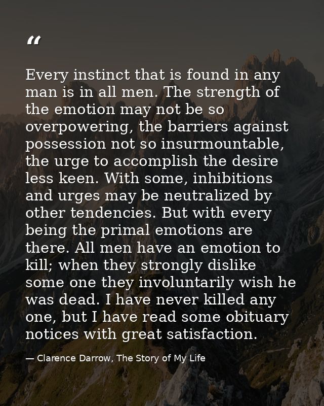 Every instinct that is found in any man is in all men. The strength of the emotion may not be so overpowering, the barri — Clarence Darrow, The Story of My Life