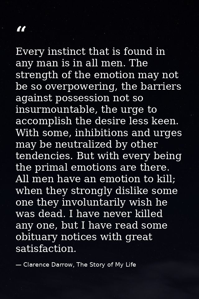 Every instinct that is found in any man is in all men. The strength of the emotion may not be so overpowering, the barri — Clarence Darrow, The Story of My Life