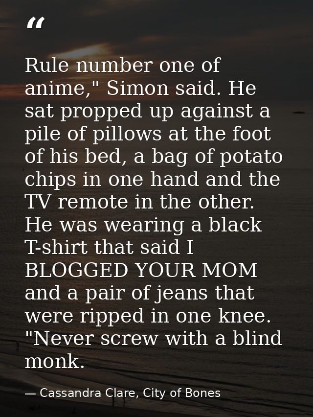 Rule number one of anime," Simon said. He sat propped up against a pile of pillows at the foot of his bed, a bag of pota — Cassandra Clare, City of Bones