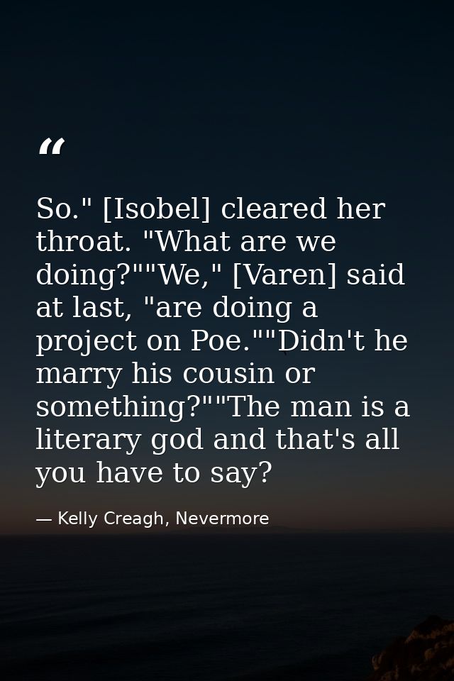 So." [Isobel] cleared her throat. "What are we doing?""We," [Varen] said at last, "are doing a project on Poe.""Didn't h — Kelly Creagh, Nevermore