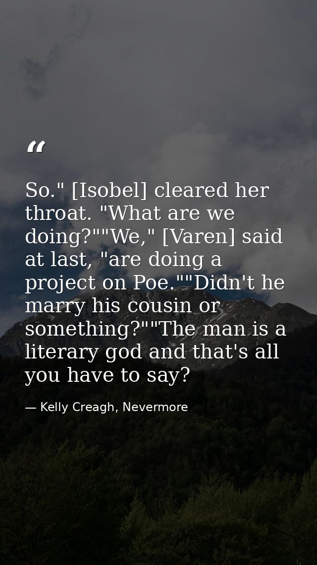 So." [Isobel] cleared her throat. "What are we doing?""We," [Varen] said at last, "are doing a project on Poe.""Didn't h — Kelly Creagh, Nevermore