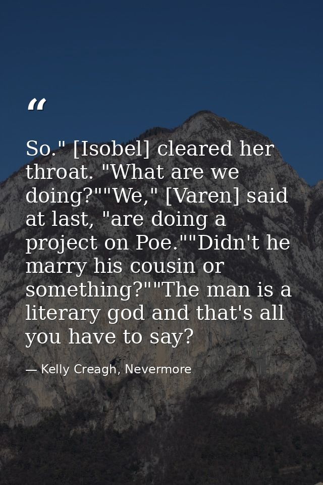 So." [Isobel] cleared her throat. "What are we doing?""We," [Varen] said at last, "are doing a project on Poe.""Didn't h — Kelly Creagh, Nevermore