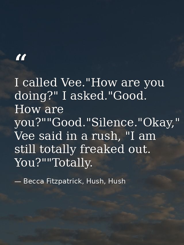 I called Vee."How are you doing?" I asked."Good. How are you?""Good."Silence."Okay," Vee said in a rush, "I am still tot — Becca Fitzpatrick, Hush, Hush