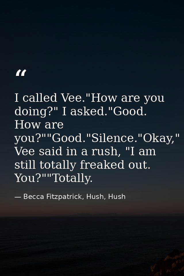 I called Vee."How are you doing?" I asked."Good. How are you?""Good."Silence."Okay," Vee said in a rush, "I am still tot — Becca Fitzpatrick, Hush, Hush