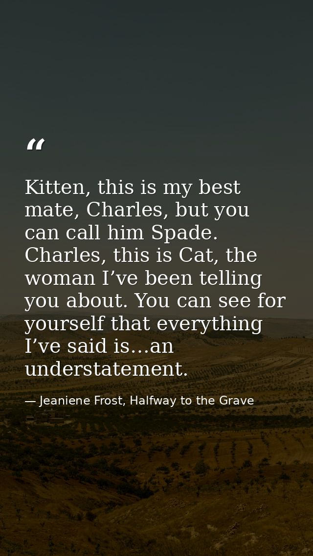 Kitten, this is my best mate, Charles, but you can call him Spade. Charles, this is Cat, the woman I’ve been telling you — Jeaniene Frost, Halfway to the Grave