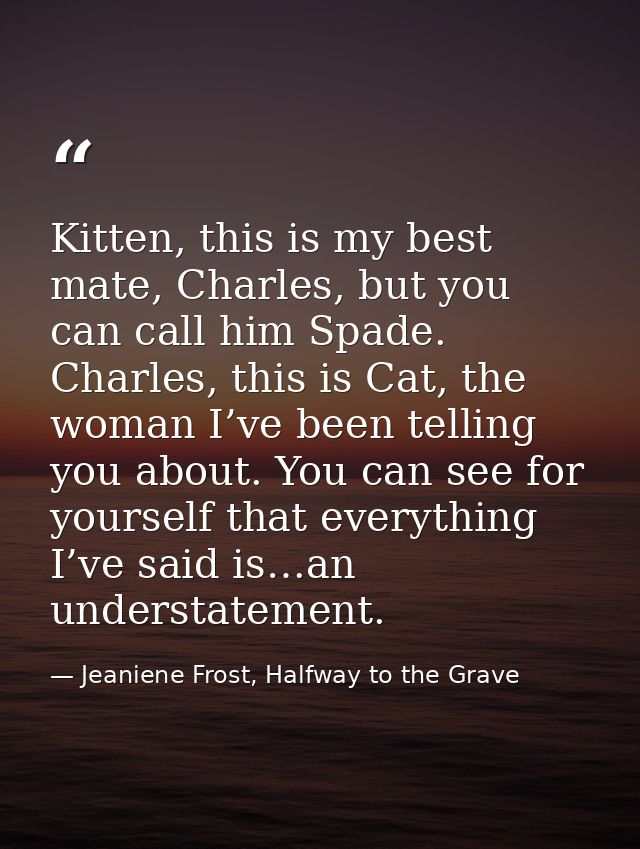 Kitten, this is my best mate, Charles, but you can call him Spade. Charles, this is Cat, the woman I’ve been telling you — Jeaniene Frost, Halfway to the Grave