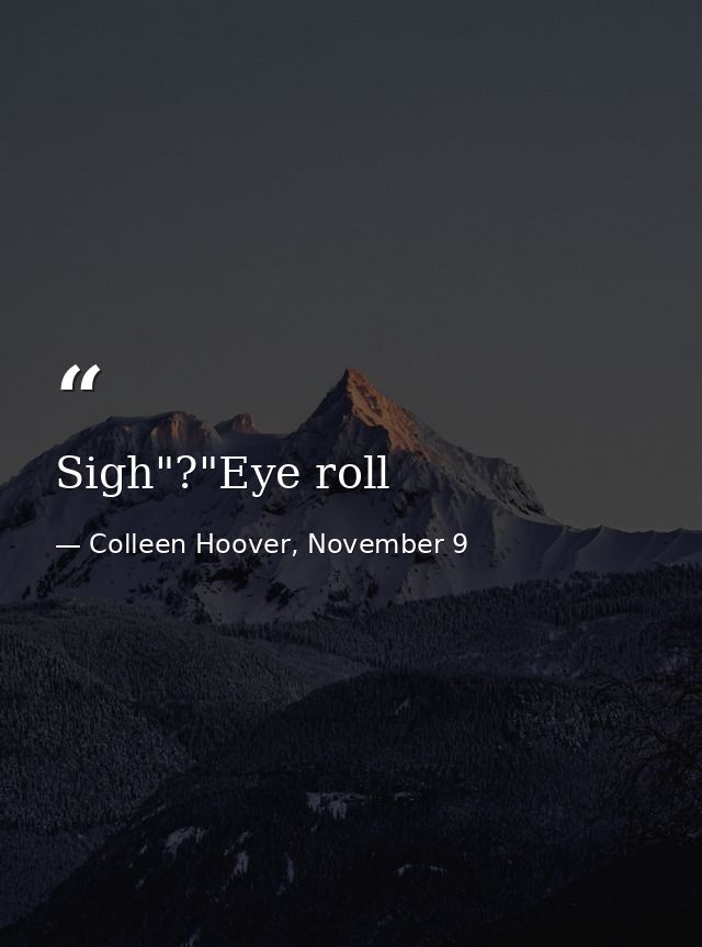 Sigh"?"Eye roll — Colleen Hoover, November 9