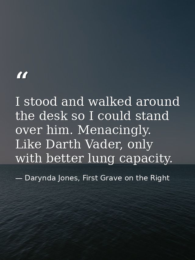 I stood and walked around the desk so I could stand over him. Menacingly. Like Darth Vader, only with better lung capaci — Darynda Jones, First Grave on the Right