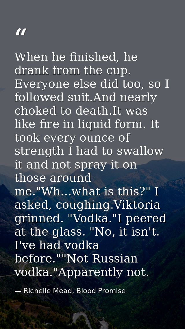 When he finished, he drank from the cup. Everyone else did too, so I followed suit.And nearly choked to death.It was lik — Richelle Mead, Blood Promise