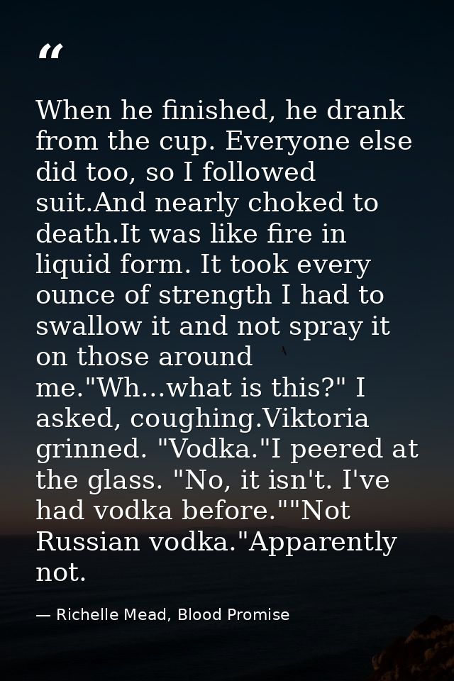 When he finished, he drank from the cup. Everyone else did too, so I followed suit.And nearly choked to death.It was lik — Richelle Mead, Blood Promise