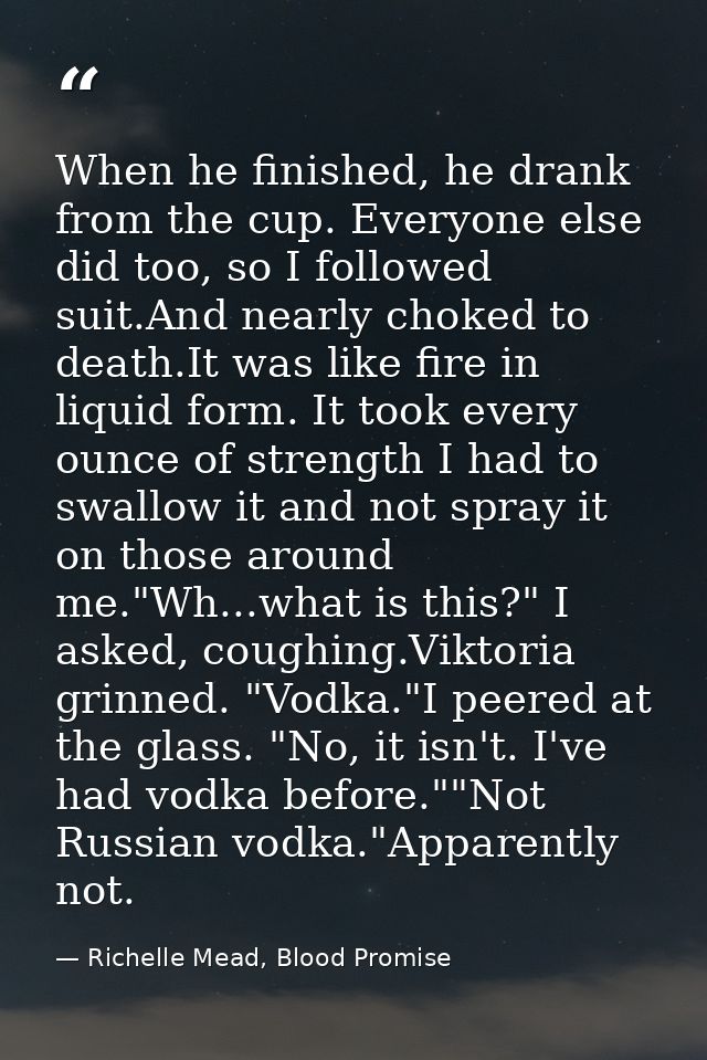 When he finished, he drank from the cup. Everyone else did too, so I followed suit.And nearly choked to death.It was lik — Richelle Mead, Blood Promise