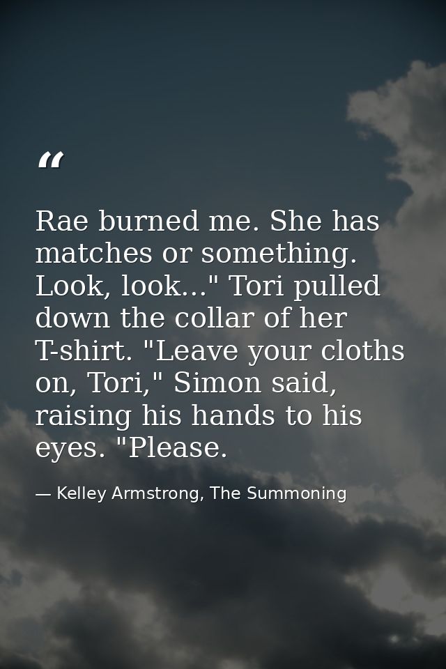 Rae burned me. She has matches or something. Look, look..." Tori pulled down the collar of her T-shirt. "Leave your clot — Kelley Armstrong, The Summoning