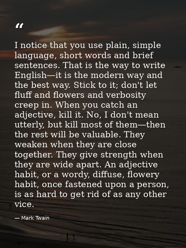 I notice that you use plain, simple language, short words and brief sentences. That is the way to write English―it is th — Mark Twain