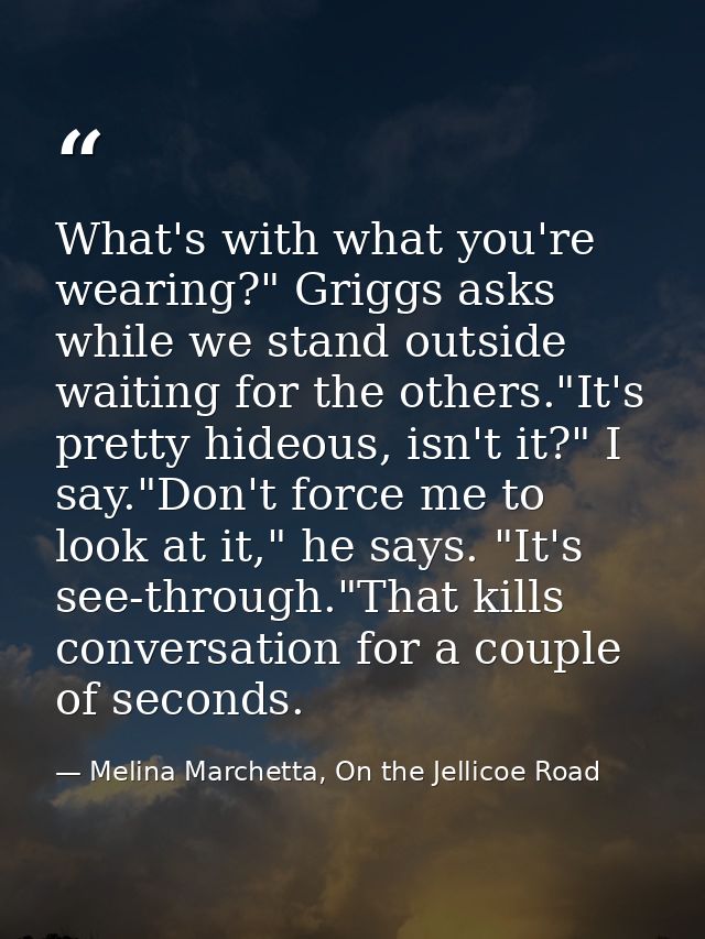 What's with what you're wearing?" Griggs asks while we stand outside waiting for the others."It's pretty hideous, isn't  — Melina Marchetta, On the Jellicoe Road