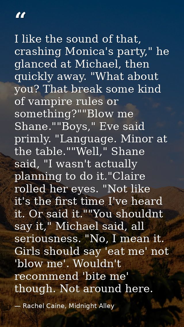 I like the sound of that, crashing Monica's party," he glanced at Michael, then quickly away. "What about you? That brea — Rachel Caine, Midnight Alley