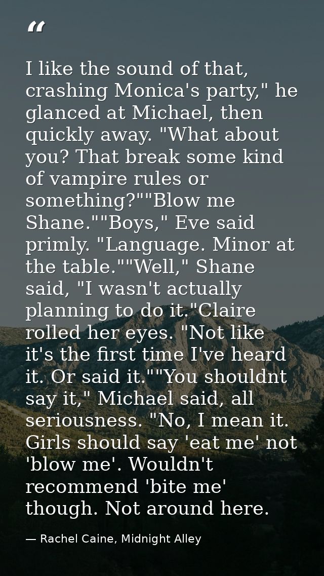 I like the sound of that, crashing Monica's party," he glanced at Michael, then quickly away. "What about you? That brea — Rachel Caine, Midnight Alley