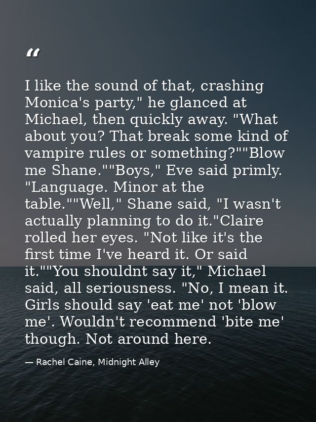 I like the sound of that, crashing Monica's party," he glanced at Michael, then quickly away. "What about you? That brea — Rachel Caine, Midnight Alley