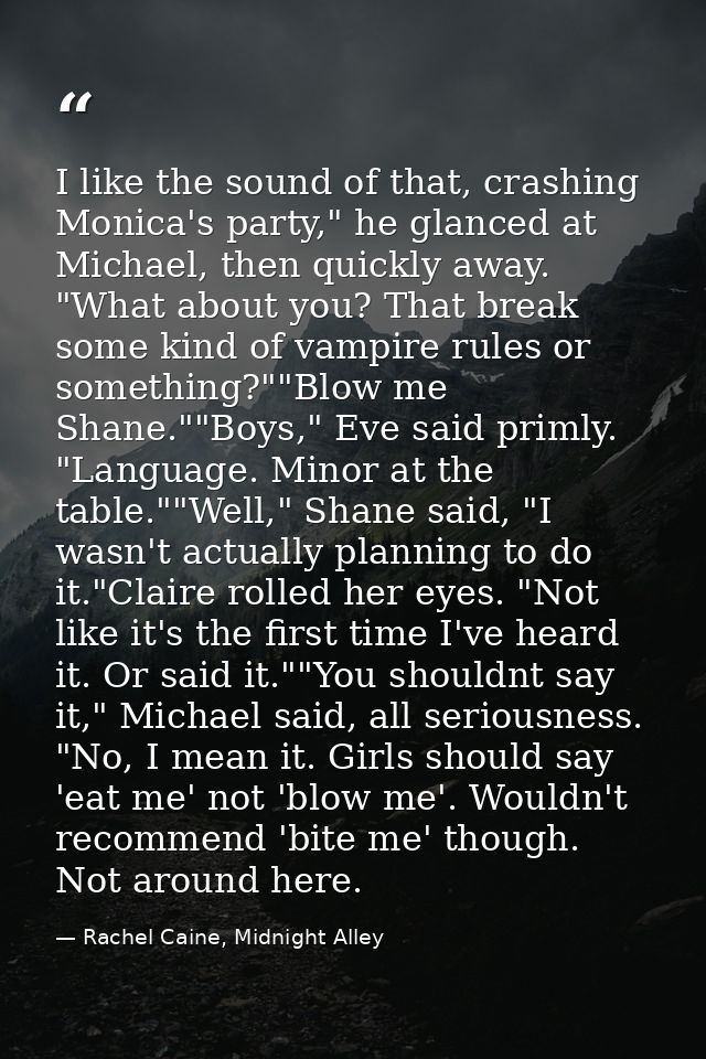 I like the sound of that, crashing Monica's party," he glanced at Michael, then quickly away. "What about you? That brea — Rachel Caine, Midnight Alley