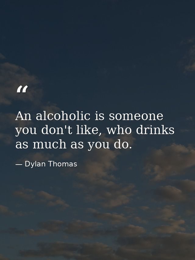 An alcoholic is someone you don't like, who drinks as much as you do. — Dylan Thomas