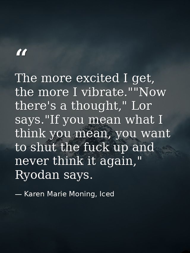 The more excited I get, the more I vibrate.""Now there's a thought," Lor says."If you mean what I think you mean, you wa — Karen Marie Moning, Iced