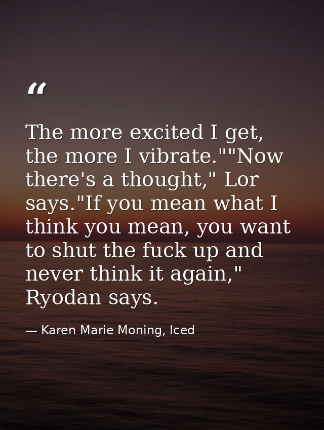 The more excited I get, the more I vibrate.""Now there's a thought," Lor says."If you mean what I think you mean, you wa — Karen Marie Moning, Iced