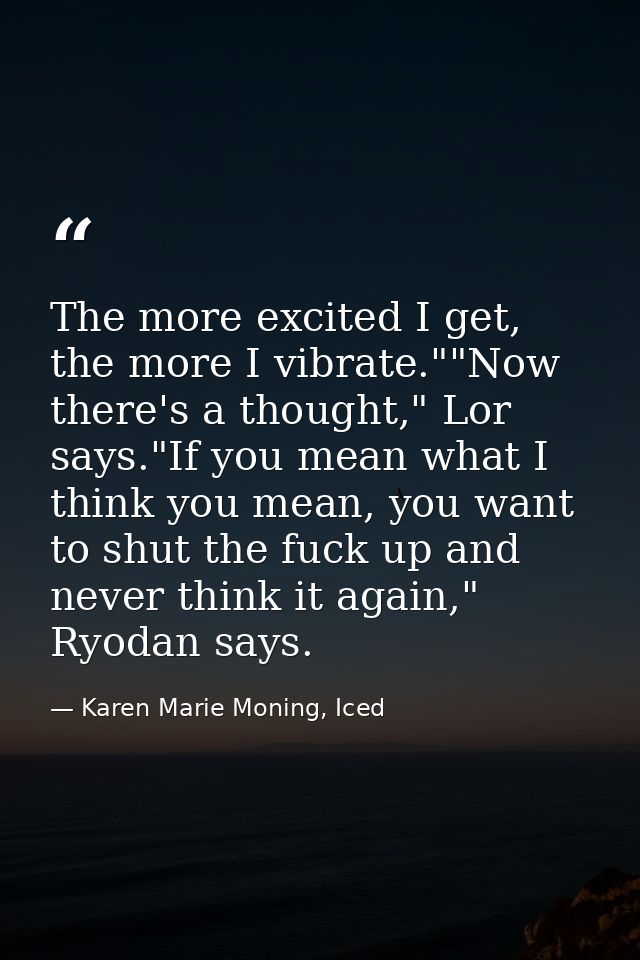 The more excited I get, the more I vibrate.""Now there's a thought," Lor says."If you mean what I think you mean, you wa — Karen Marie Moning, Iced
