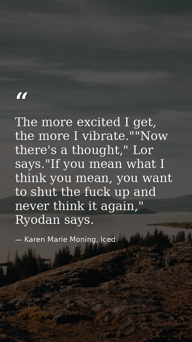 The more excited I get, the more I vibrate.""Now there's a thought," Lor says."If you mean what I think you mean, you wa — Karen Marie Moning, Iced