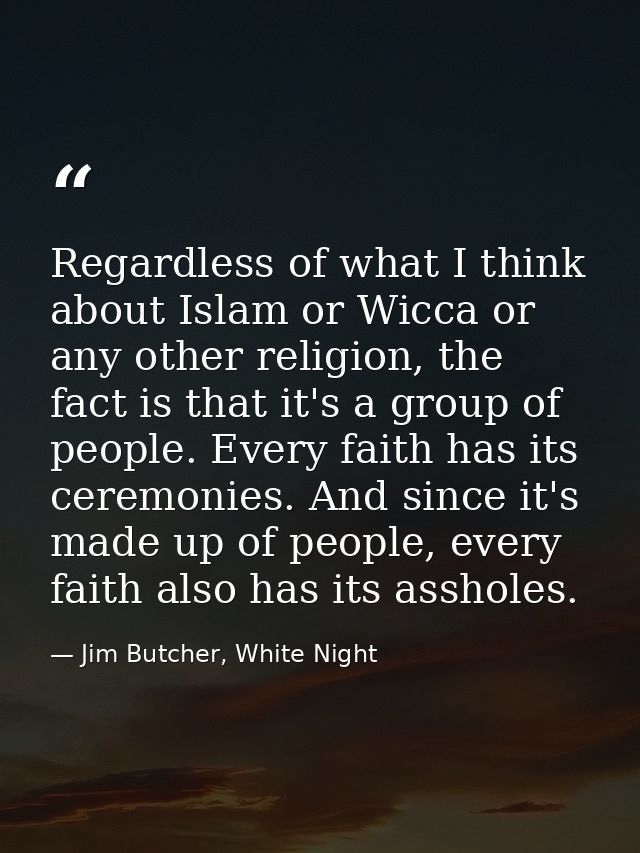 Regardless of what I think about Islam or Wicca or any other religion, the fact is that it's a group of people. Every fa — Jim Butcher, White Night