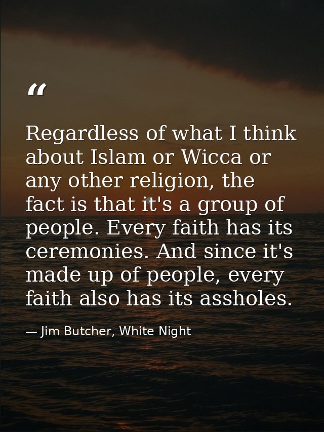 Regardless of what I think about Islam or Wicca or any other religion, the fact is that it's a group of people. Every fa — Jim Butcher, White Night