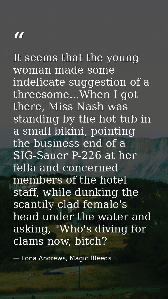 It seems that the young woman made some indelicate suggestion of a threesome...When I got there, Miss Nash was standing  — Ilona Andrews, Magic Bleeds
