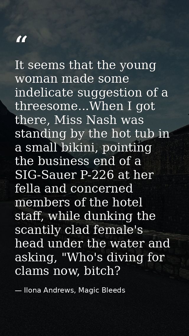 It seems that the young woman made some indelicate suggestion of a threesome...When I got there, Miss Nash was standing  — Ilona Andrews, Magic Bleeds