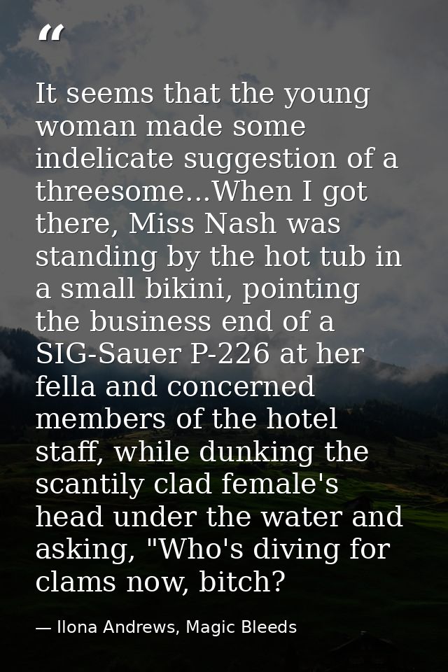 It seems that the young woman made some indelicate suggestion of a threesome...When I got there, Miss Nash was standing  — Ilona Andrews, Magic Bleeds