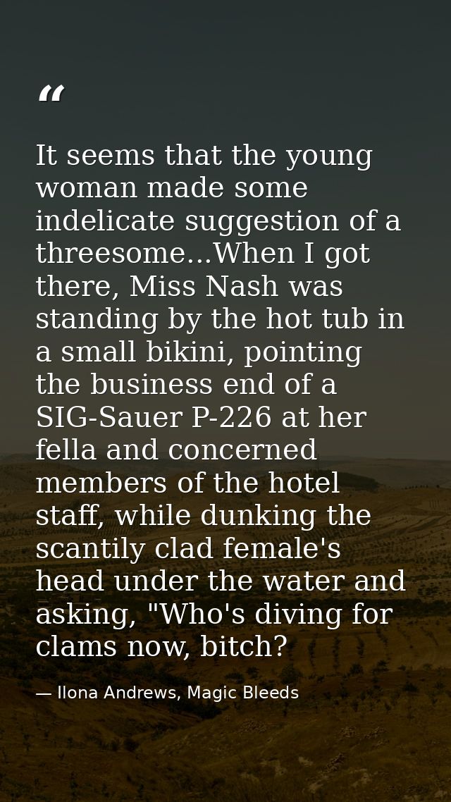 It seems that the young woman made some indelicate suggestion of a threesome...When I got there, Miss Nash was standing  — Ilona Andrews, Magic Bleeds
