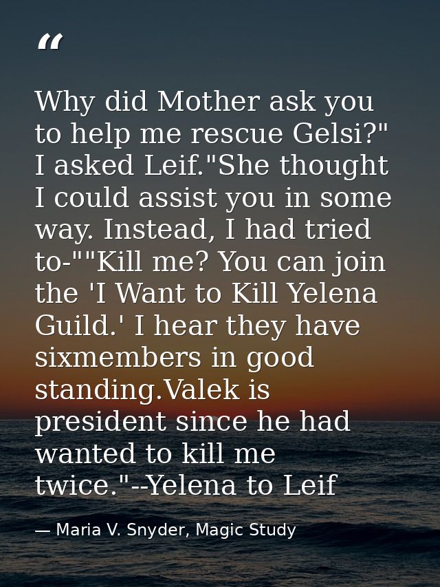 Why did Mother ask you to help me rescue Gelsi?" I asked Leif."She thought I could assist you in some way. Instead, I ha — Maria V. Snyder, Magic Study
