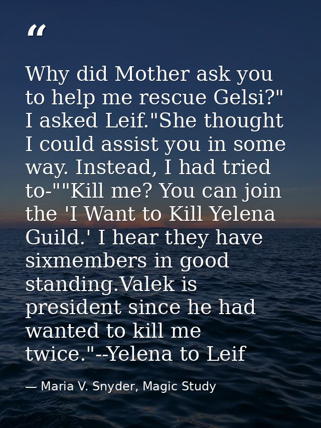 Why did Mother ask you to help me rescue Gelsi?" I asked Leif."She thought I could assist you in some way. Instead, I ha — Maria V. Snyder, Magic Study