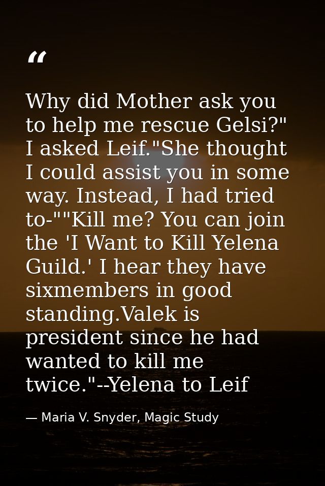 Why did Mother ask you to help me rescue Gelsi?" I asked Leif."She thought I could assist you in some way. Instead, I ha — Maria V. Snyder, Magic Study