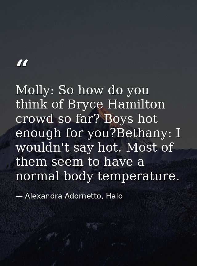 Molly: So how do you think of Bryce Hamilton crowd so far? Boys hot enough for you?Bethany: I wouldn't say hot. Most of  — Alexandra Adornetto, Halo