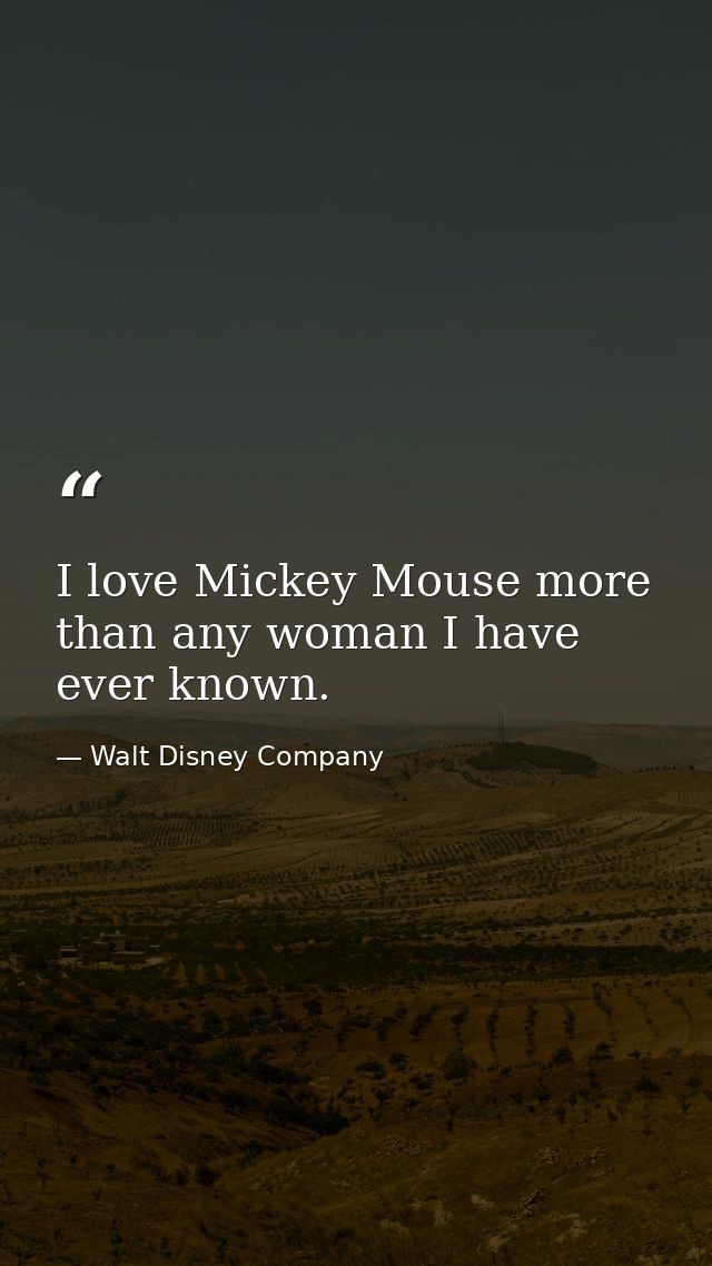 I love Mickey Mouse more than any woman I have ever known. — Walt Disney Company
