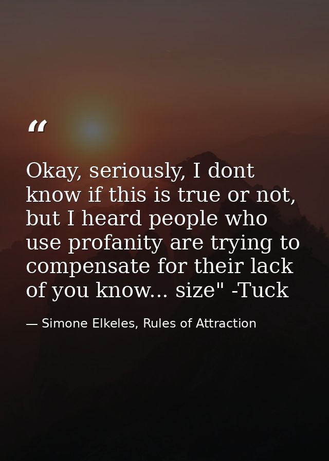 Okay, seriously, I dont know if this is true or not, but I heard people who use profanity are trying to compensate for t — Simone Elkeles, Rules of Attraction