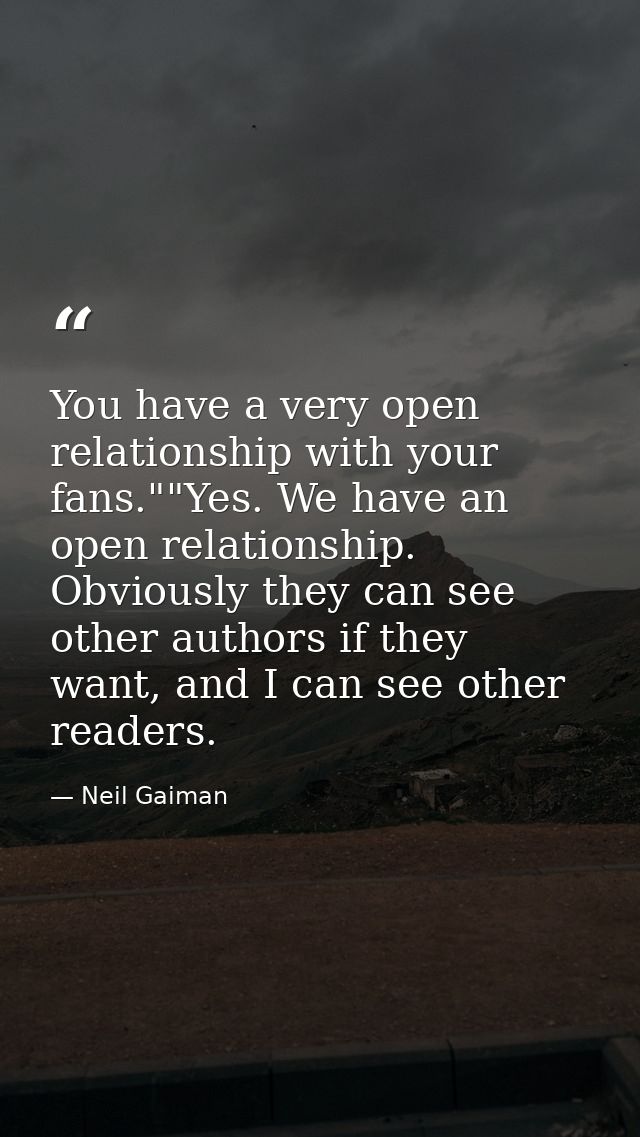 You have a very open relationship with your fans.""Yes. We have an open relationship. Obviously they can see other autho — Neil Gaiman