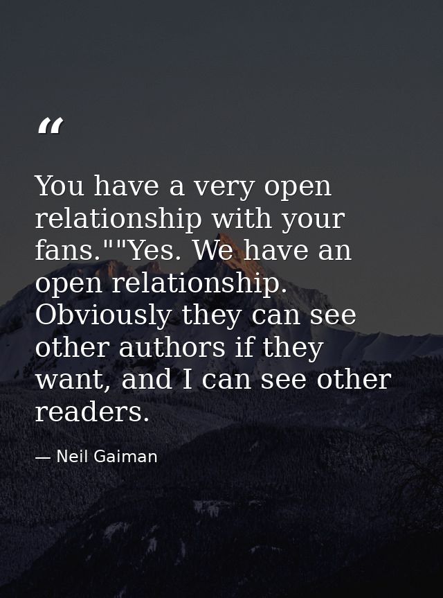 You have a very open relationship with your fans.""Yes. We have an open relationship. Obviously they can see other autho — Neil Gaiman
