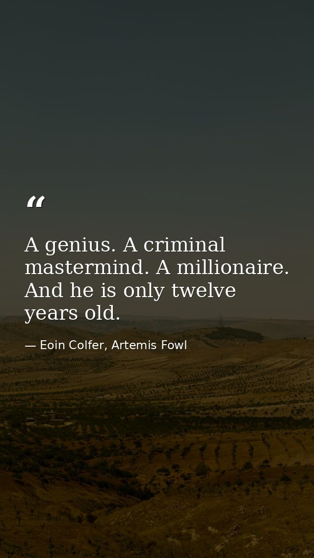 A genius. A criminal mastermind. A millionaire. And he is only twelve years old. — Eoin Colfer, Artemis Fowl