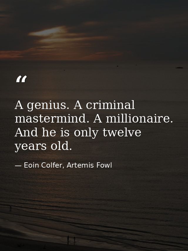 A genius. A criminal mastermind. A millionaire. And he is only twelve years old. — Eoin Colfer, Artemis Fowl