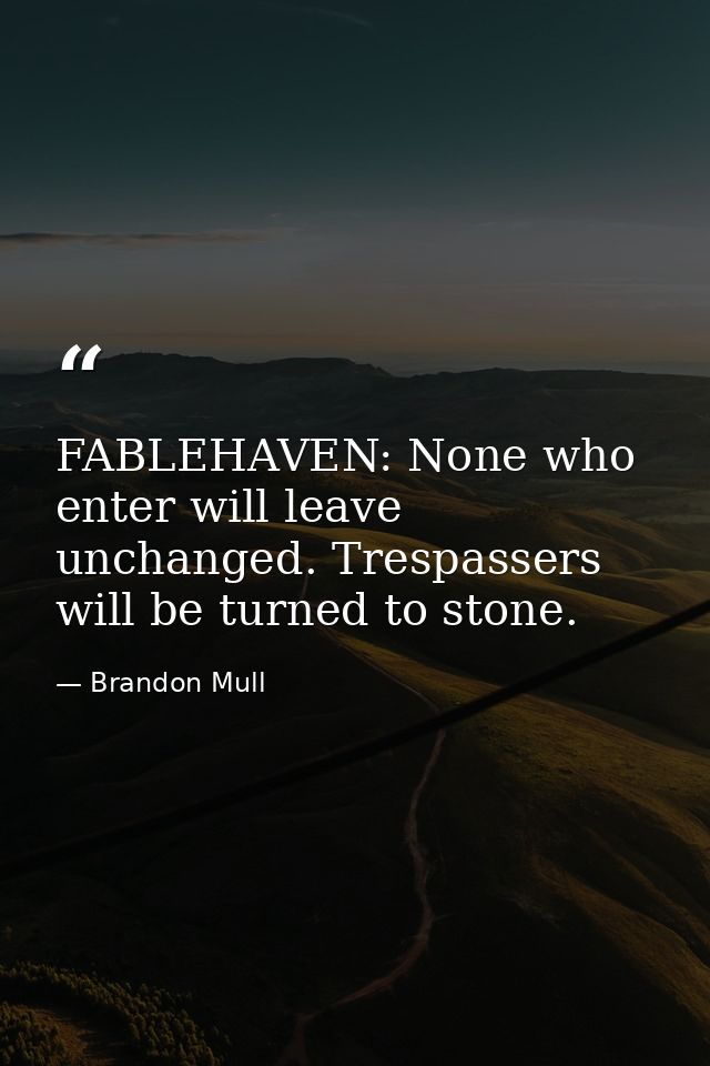 FABLEHAVEN: None who enter will leave unchanged. Trespassers will be turned to stone. — Brandon Mull